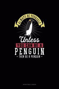 Always Be Yourself Unless You Can Be A Penguin Then Be A Penguin