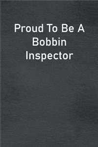 Proud To Be A Bobbin Inspector