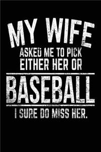 My Wife Asked Me to Pick Either Her or Baseball I Sure Do Miss Her.
