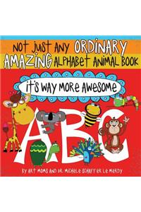 Not Just Any Ordinary Amazing Alphabet Animal Book - It's Way More Awesome