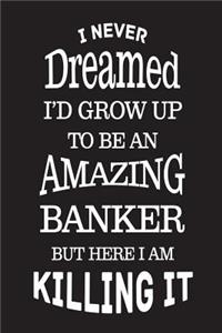 I Never Dreamed I'd Grow Up To Be An Amazing Banker But Here I Am Killing It