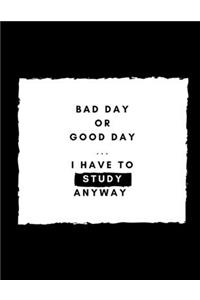 Bad Day or Good Day, I Have to Study Anyway