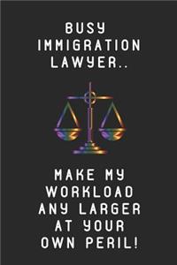 Busy Immigration Laywer.. Make My Workload Any Larger at Your Own Peril!