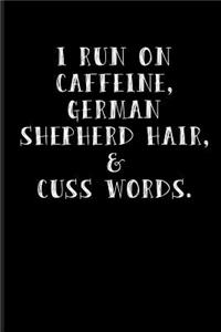 I Run on Caffeine, German Shepherd Hair, & Cuss Words.
