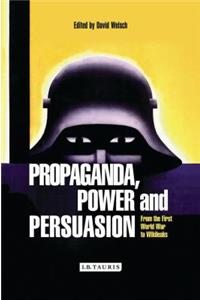 Propaganda, Power and Persuasion: From World War I to Wikileaks