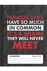 Parallel Lines Have So Much in Common It's a Shame They Will Never Meet 5x5 Graph Paper