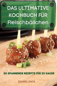 DAS ULTIMATIVE KOCHBUCH FÜR Fleischbällchen 50 SPANNENDE REZEPTE FÜR ZU HAUSE