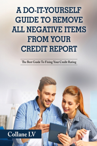 Do-It-Yourself Guide To Remove All Negative Items From Your Credit Report