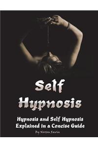 Self-Hypnosis: Hypnosis and Self-Hypnosis Explained in a Concise Guide