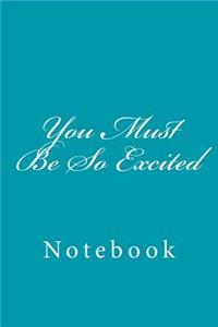 You Must Be So Excited