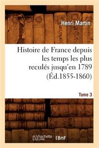 Histoire de France Depuis Les Temps Les Plus Reculés Jusqu'en 1789. Tome 3 (Éd.1855-1860)