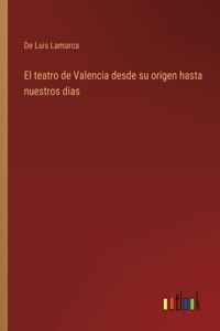 El teatro de Valencia desde su origen hasta nuestros dias