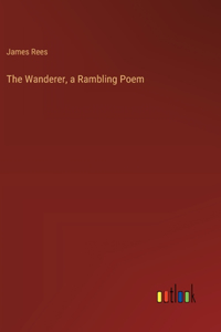 The Wanderer, a Rambling Poem