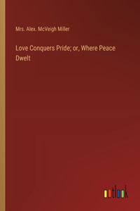 Love Conquers Pride; or, Where Peace Dwelt