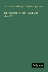 Jahresbericht in dem Schuljahre 1867-68