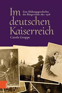 Im Deutschen Kaiserreich: Eine Bildungsgeschichte Des Burgertums 1871-1918