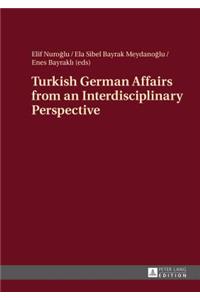 Turkish German Affairs from an Interdisciplinary Perspective