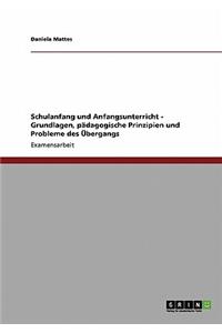 Schulanfang und Anfangsunterricht - Grundlagen, pädagogische Prinzipien und Probleme des Übergangs