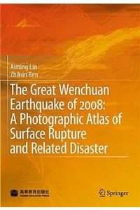 Great Wenchuan Earthquake of 2008: A Photographic Atlas of Surface Rupture and Related Disaster