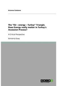 The EU - energy - Turkey Triangle. Does Energy really matter in Turkey's Accession Process?