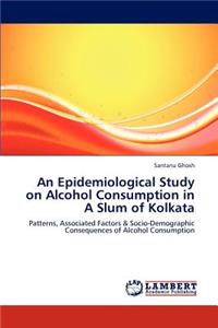 Epidemiological Study on Alcohol Consumption in a Slum of Kolkata