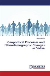 Geopolitical Processes and Ethnodemographic Changes in Serbia