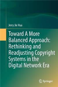 Toward a More Balanced Approach: Rethinking and Readjusting Copyright Systems in the Digital Network Era