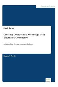 Creating Competitive Advantage with Electronic Commerce