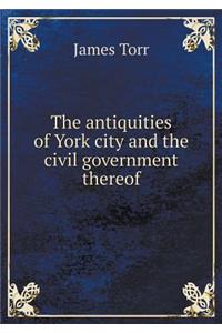 The Antiquities of York City and the Civil Government Thereof