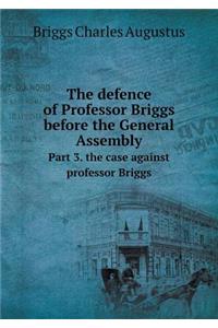 The Defence of Professor Briggs Before the General Assembly Part 3. the Case Against Professor Briggs