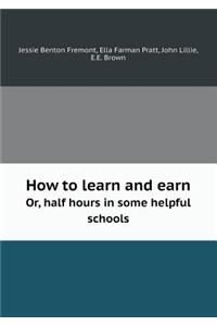 How to Learn and Earn Or, Half Hours in Some Helpful Schools