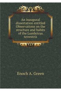An Inaugural Dissertation Entitled Observations on the Structure and Habits of the Lumbricus Terrestris
