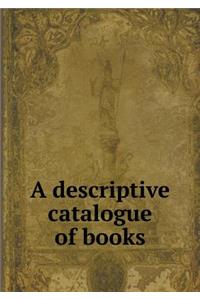 A descriptive catalogue of books