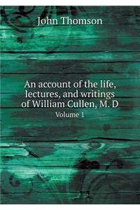An account of the life, lectures, and writings of William Cullen, M. D Volume 1
