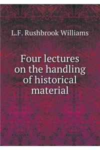 Four Lectures on the Handling of Historical Material