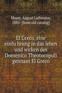 El Greco, eine einfuhrung in das leben und wirken des Domenico Theotocopuli gennant El Greco