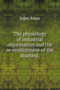 physiology of industrial organisation and the re-employment of the disabled;