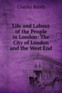 Life and Labour of the People in London: The City of London and the West End