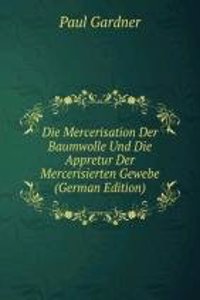 Die Mercerisation Der Baumwolle Und Die Appretur Der Mercerisierten Gewebe (German Edition)