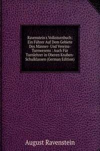 Ravenstein's Volksturnbuch: Ein Fuhrer Auf Dem Gebiete Des Manner- Und Vereins-Turnwesens : Auch Fur Turnlehrer in Oberen Knaben-Schulklassen (German Edition)