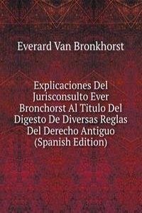 Explicaciones Del Jurisconsulto Ever Bronchorst Al Titulo Del Digesto De Diversas Reglas Del Derecho Antiguo (Spanish Edition)