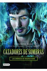 Cazadores de Sombras. Las Crónicas de Magnus Bane: Las crónicas de magnus bane / the Chronicles of Magnus Bane