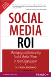 Social Media ROI : Managing and Measuring Social Media Efforts in Your Organization