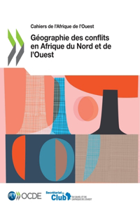 Cahiers de l'Afrique de l'Ouest Géographie Des Conflits En Afrique Du Nord Et de l'Ouest