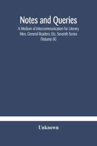 Notes and queries; A Medium of Intercommunication for Literary Men, General Readers, Etc. Seventh Series (Volume IX)