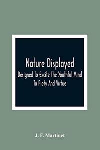 Nature Displayed; Designed To Excite The Youthful Mind To Piety And Virtue