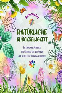 Natürliche Glückseligkeit - Erstaunliches Malbuch, das Mandalas mit der Natur zur totalen Entspannung verbindet