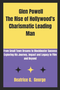 Glen Powell The Rise of Hollywood's Charismatic Leading Man