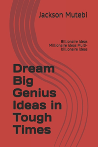 Dream Big Genius Ideas in Tough Times