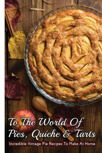 To The World Of Pies, Quiche & Tarts